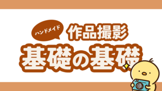 ハンドメイド作品撮影の基礎の基礎
