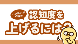 ハンドメイド作家の認知度を上げるには？