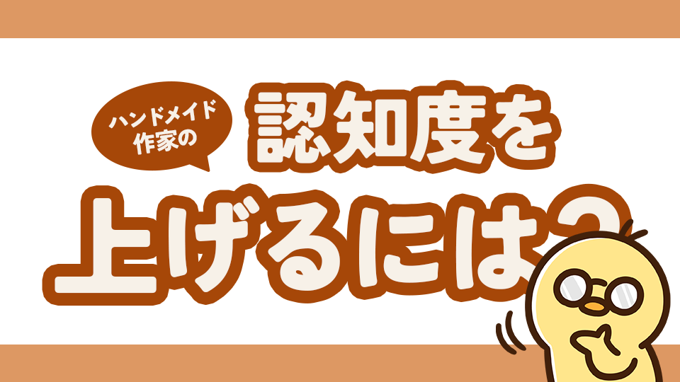 ハンドメイド作家の認知度を上げるには？